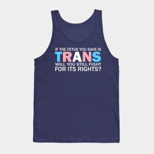 If The Fetus You Save Is Trans Will You Still Fight For Its Rights? - Pro Choice Trans Typography Tank Top